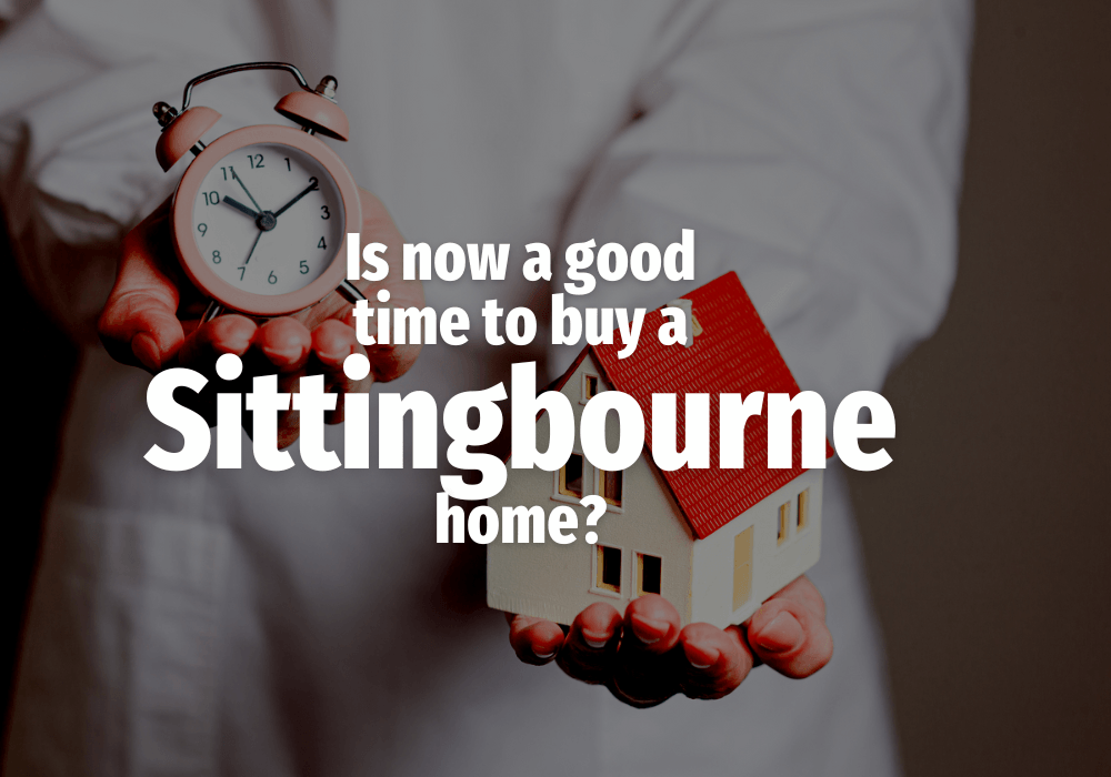 ‘Is Now a Good Time to Buy a Sittingbourne Home’