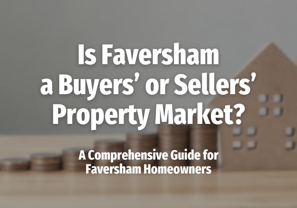 Is Faversham a Buyers’ or Sellers’ Property Market? A Comprehensive Guide for Faversham Homeowners