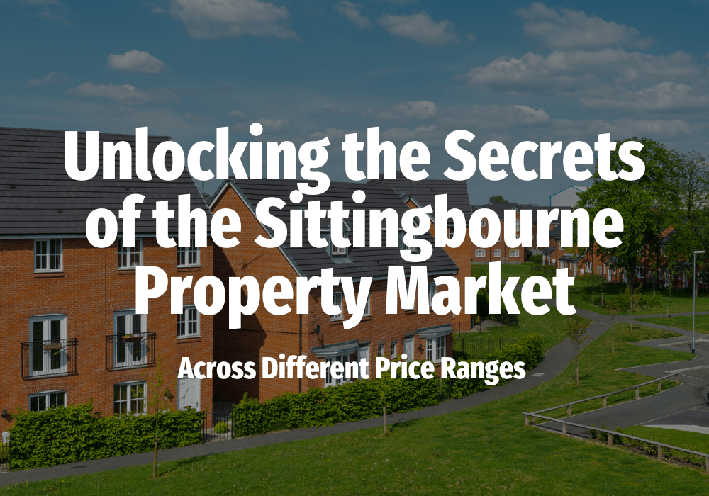 Unlocking the Secrets of the Sittingbourne Property Market Across Different Price Ranges